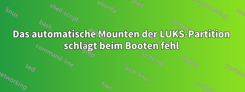 Das automatische Mounten der LUKS-Partition schlägt beim Booten fehl