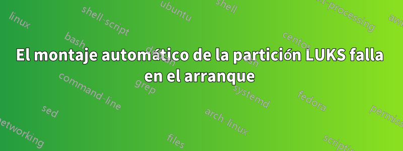 El montaje automático de la partición LUKS falla en el arranque