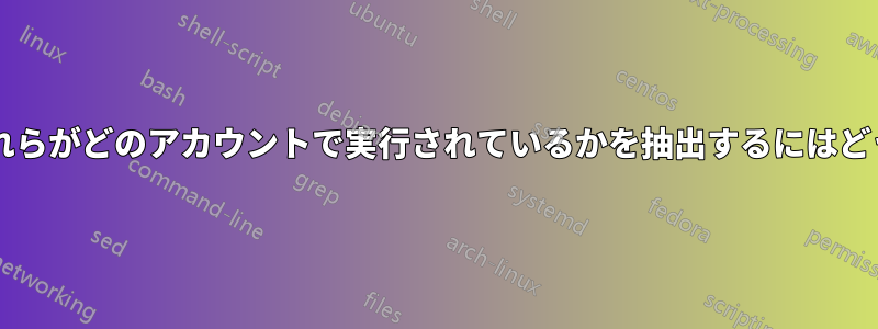 サービスのリストと、それらがどのアカウントで実行されているかを抽出するにはどうすればよいでしょうか?