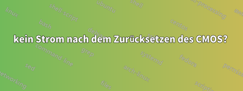 kein Strom nach dem Zurücksetzen des CMOS?