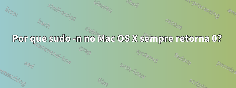 Por que sudo -n no Mac OS X sempre retorna 0?