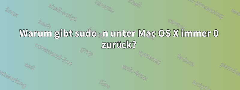 Warum gibt sudo -n unter Mac OS X immer 0 zurück?