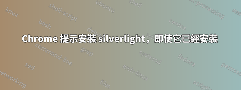 Chrome 提示安裝 silverlight，即使它已經安裝