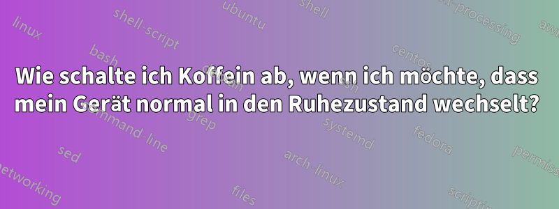 Wie schalte ich Koffein ab, wenn ich möchte, dass mein Gerät normal in den Ruhezustand wechselt?