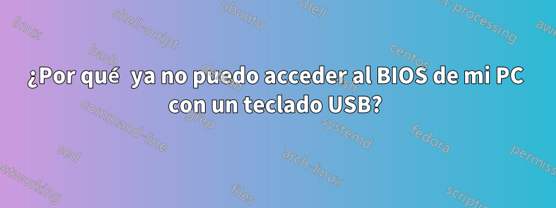 ¿Por qué ya no puedo acceder al BIOS de mi PC con un teclado USB?