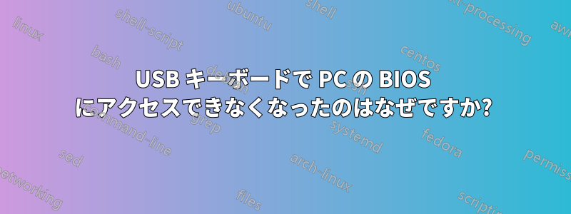 USB キーボードで PC の BIOS にアクセスできなくなったのはなぜですか?