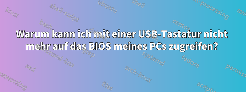 Warum kann ich mit einer USB-Tastatur nicht mehr auf das BIOS meines PCs zugreifen?