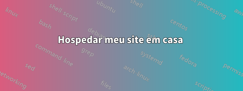 Hospedar meu site em casa