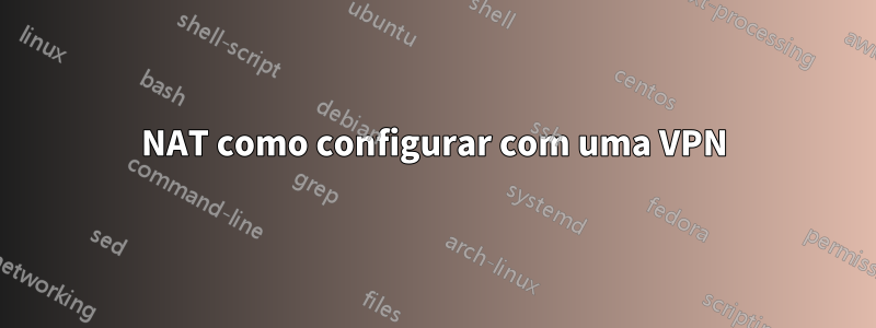 NAT como configurar com uma VPN