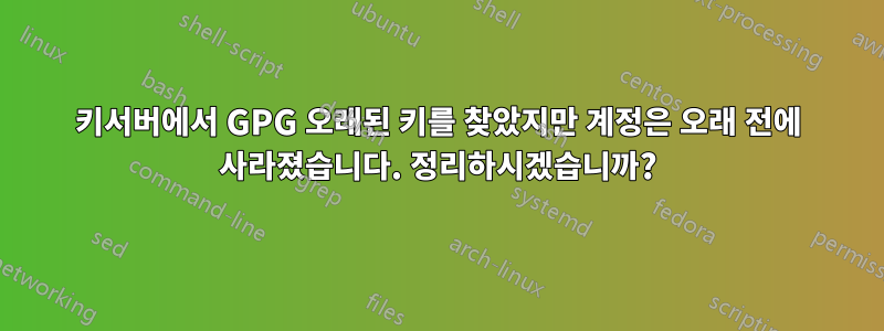 키서버에서 GPG 오래된 키를 찾았지만 계정은 오래 전에 사라졌습니다. 정리하시겠습니까?