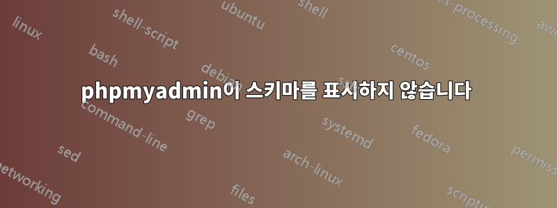 phpmyadmin이 스키마를 표시하지 않습니다