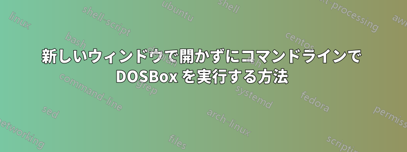 新しいウィンドウで開かずにコマンドラインで DOSBox を実行する方法