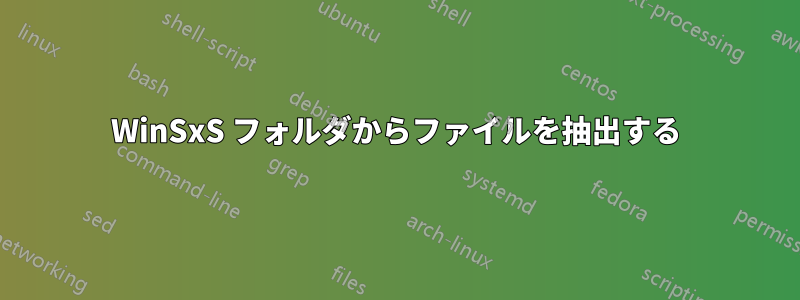 WinSxS フォルダからファイルを抽出する