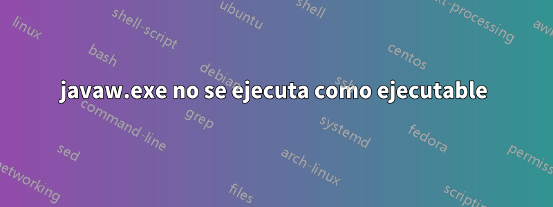 javaw.exe no se ejecuta como ejecutable