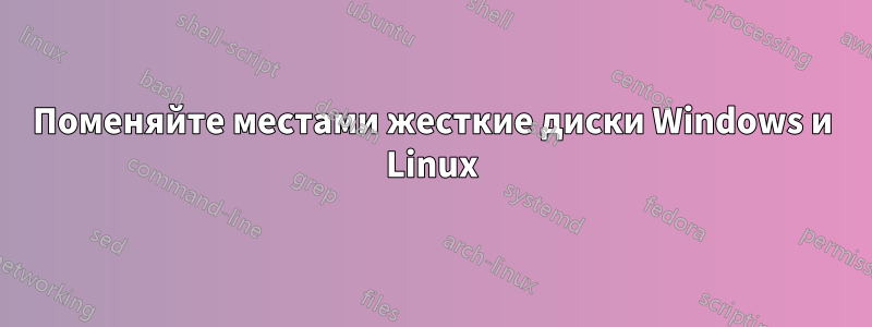 Поменяйте местами жесткие диски Windows и Linux