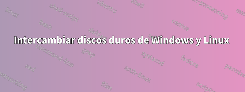 Intercambiar discos duros de Windows y Linux