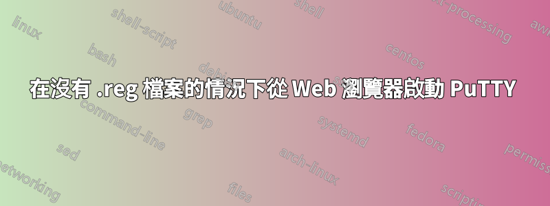 在沒有 .reg 檔案的情況下從 Web 瀏覽器啟動 PuTTY