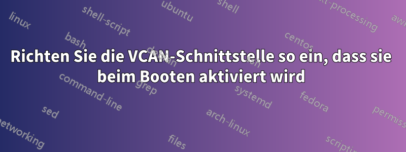 Richten Sie die VCAN-Schnittstelle so ein, dass sie beim Booten aktiviert wird