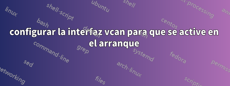 configurar la interfaz vcan para que se active en el arranque