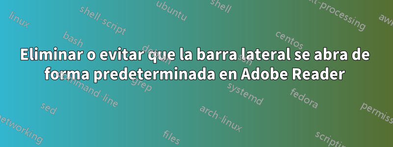 Eliminar o evitar que la barra lateral se abra de forma predeterminada en Adobe Reader