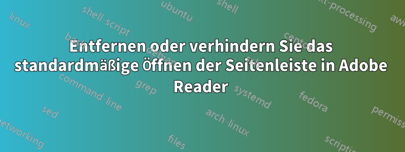 Entfernen oder verhindern Sie das standardmäßige Öffnen der Seitenleiste in Adobe Reader