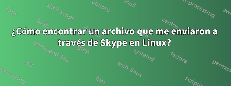 ¿Cómo encontrar un archivo que me enviaron a través de Skype en Linux?