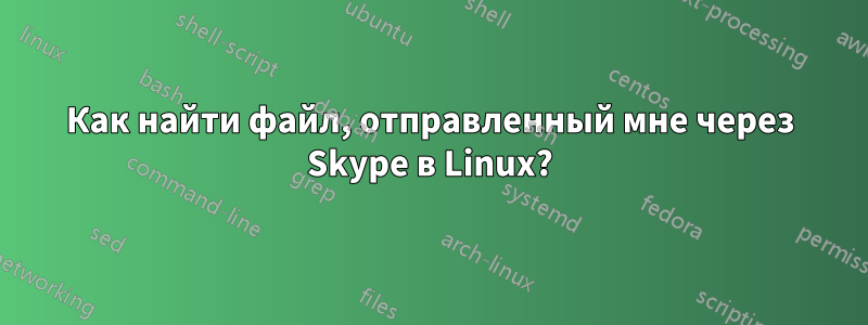 Как найти файл, отправленный мне через Skype в Linux?