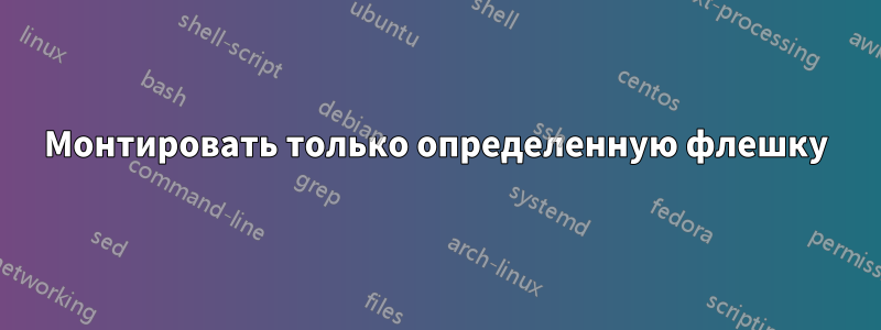 Монтировать только определенную флешку