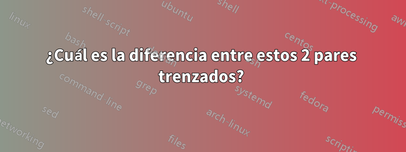 ¿Cuál es la diferencia entre estos 2 pares trenzados?