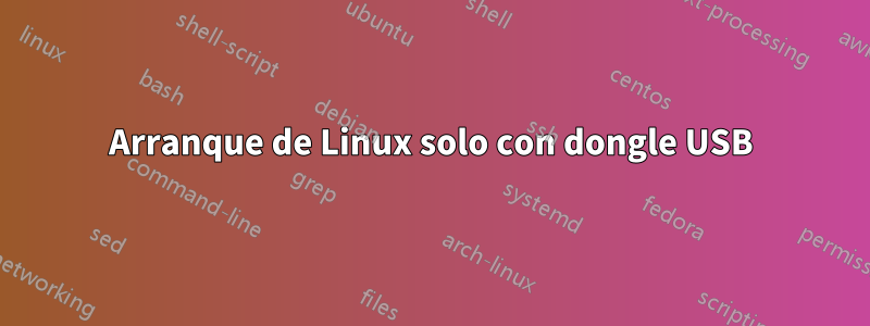 Arranque de Linux solo con dongle USB