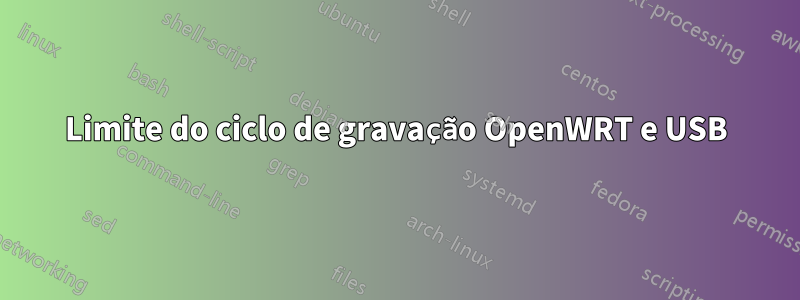 Limite do ciclo de gravação OpenWRT e USB