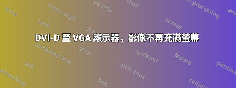 DVI-D 至 VGA 顯示器，影像不再充滿螢幕