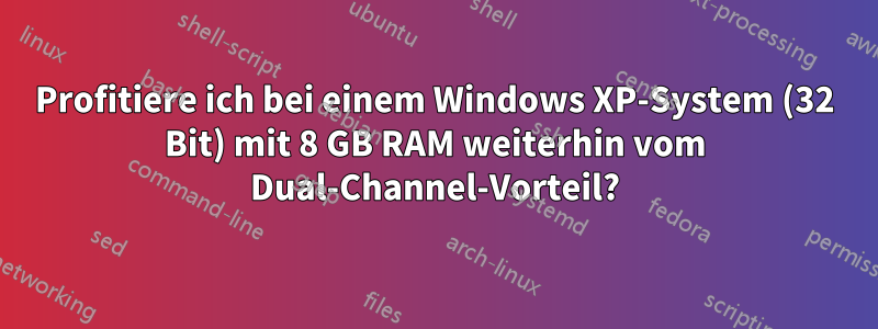 Profitiere ich bei einem Windows XP-System (32 Bit) mit 8 GB RAM weiterhin vom Dual-Channel-Vorteil?