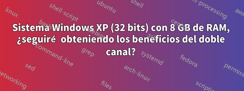 Sistema Windows XP (32 bits) con 8 GB de RAM, ¿seguiré obteniendo los beneficios del doble canal?