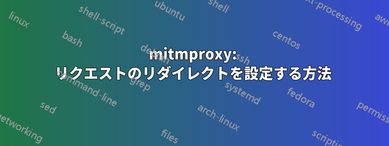 mitmproxy: リクエストのリダイレクトを設定する方法