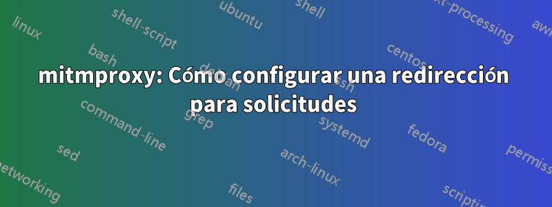 mitmproxy: Cómo configurar una redirección para solicitudes