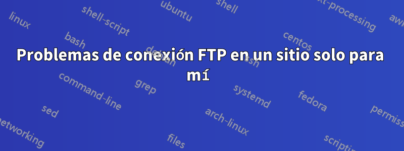 Problemas de conexión FTP en un sitio solo para mí