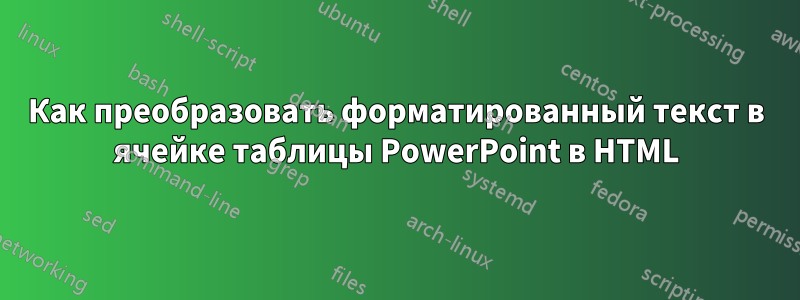 Как преобразовать форматированный текст в ячейке таблицы PowerPoint в HTML