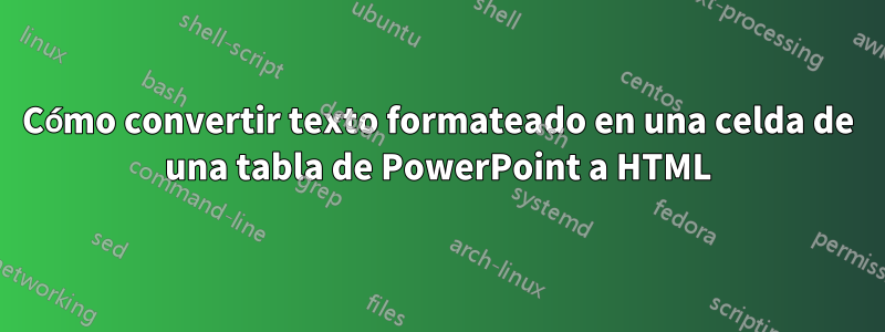 Cómo convertir texto formateado en una celda de una tabla de PowerPoint a HTML