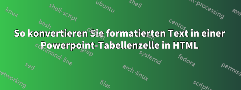 So konvertieren Sie formatierten Text in einer Powerpoint-Tabellenzelle in HTML