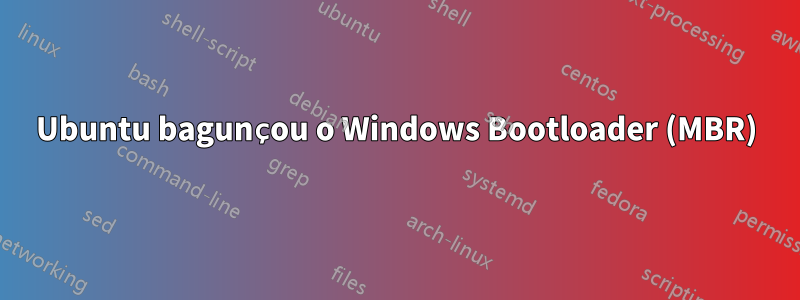 Ubuntu bagunçou o Windows Bootloader (MBR)