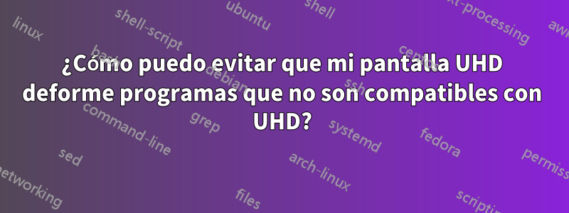 ¿Cómo puedo evitar que mi pantalla UHD deforme programas que no son compatibles con UHD?