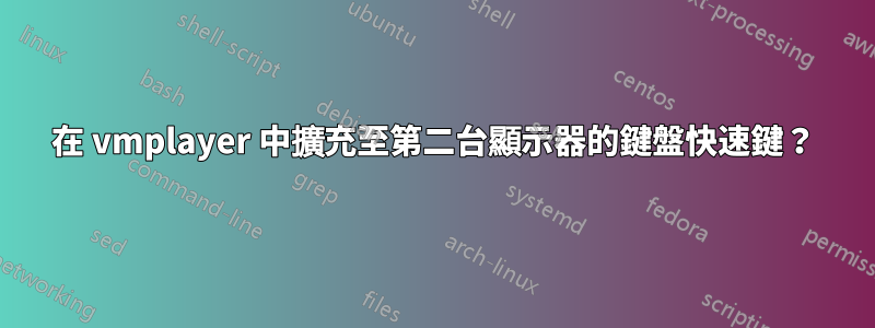 在 vmplayer 中擴充至第二台顯示器的鍵盤快速鍵？