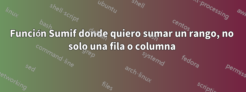 Función Sumif donde quiero sumar un rango, no solo una fila o columna