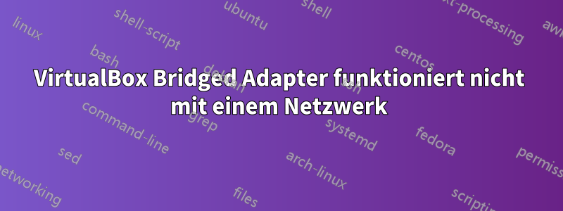 VirtualBox Bridged Adapter funktioniert nicht mit einem Netzwerk