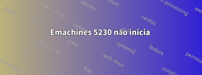 Emachines 5230 não inicia