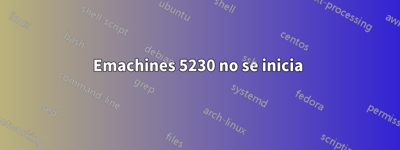 Emachines 5230 no se inicia