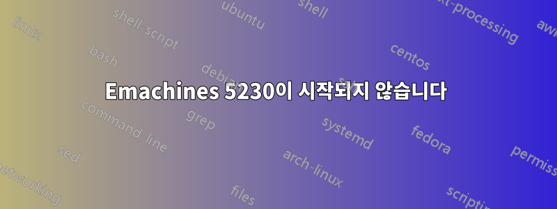 Emachines 5230이 시작되지 않습니다