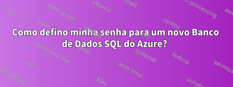 Como defino minha senha para um novo Banco de Dados SQL do Azure? 