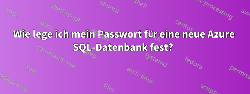 Wie lege ich mein Passwort für eine neue Azure SQL-Datenbank fest? 